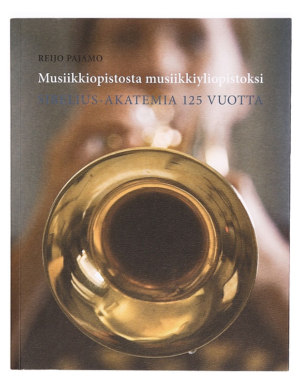Musiikkiopistosta musiikkiyliopistoksi : Sibelius-Akatemia 125 vuotta - Reijo Pajamo - Tietokirjat ja oppaat - 10105325427 - 0