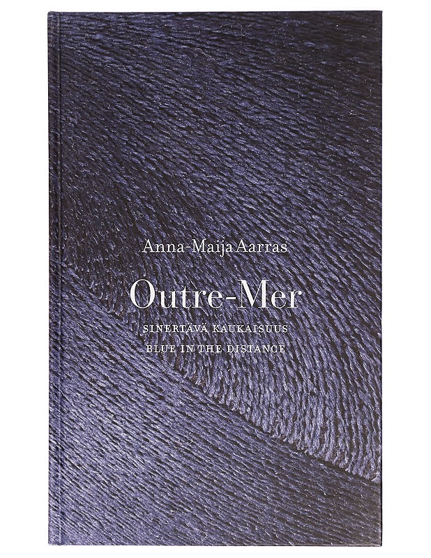 Outre-Mer : sinertävä kaukaisuus = blue in the distance - Aarras, Anna-Maija - Tietokirjat ja oppaat - 10105325472 - 0