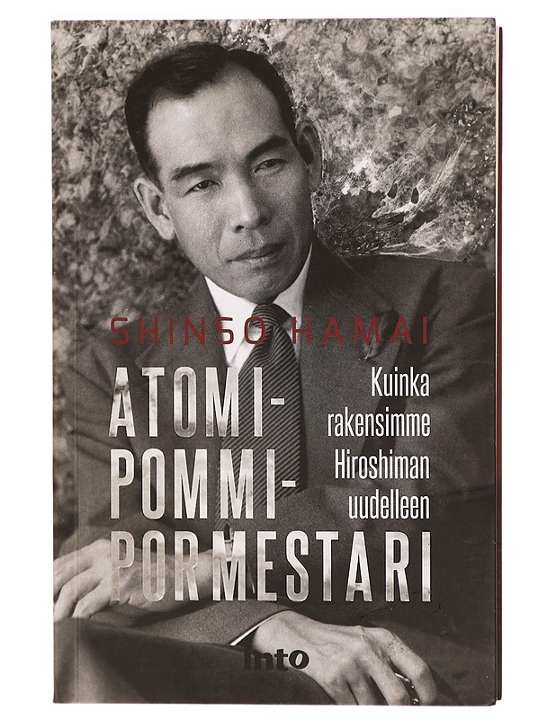 Atomipommipormestari : kuinka rakensimme Hiroshiman uudelleen - Shinso Hamai - Elämäkerrat ja muistelmat - 10105325564 - 0