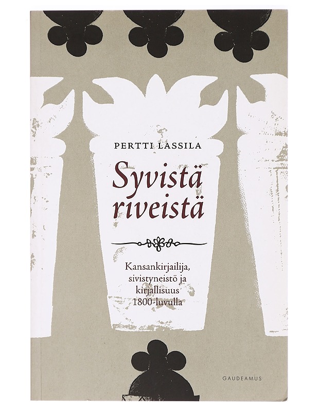 Syvistä riveistä : kansankirjailija, sivistyneistö ja kirjallisuus 1800-luvulla - Pertti Lassila - Tietokirjat ja oppaat - 10105326720 - 0