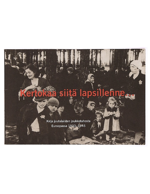 Kertokaa siitä lapsillenne / kirja juutalaisten joukkotuhosta Euroopassa 1933-1945 - Bruchfeld, Stéphane - Historiakirjat - 10105327719 - 0