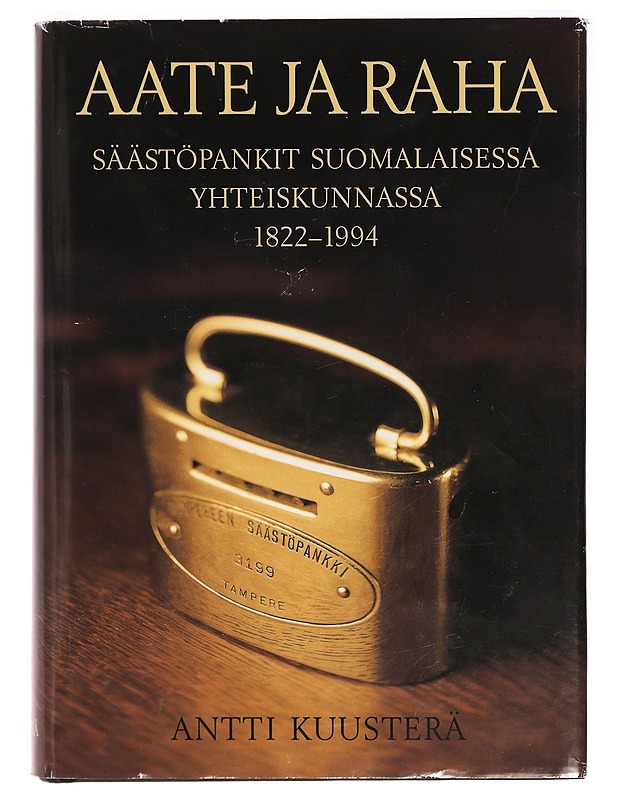 Aate ja raha : säästöpankit suomalaisessa yhteiskunnassa 1822-1994 - Antti Kuusterä - Historiakirjat - 10105328526 - 0