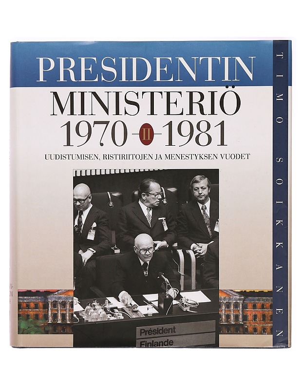 Presidentin ministeriö : ulkoasiainhallinto ja ulkopolitiikan hoito Kekkosen kaudella. II, Uudistumisen,ristiriitojen ja menestyksen vuodet 1970-81 - Soikkanen, Timo - Historiakirjat - 10105329156 - 0