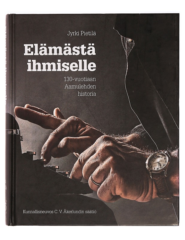 Elämästä ihmiselle : 130-vuotiaan Aamulehden historia - Jyrki Pietilä - Tietokirjat ja oppaat - 10105329595 - 0