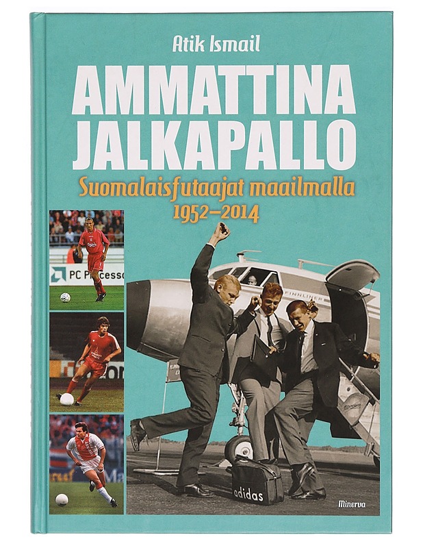 Ammattina jalkapallo : suomalaisfutaajat maailmalla 1952-2014 - Atik Ismail - Elämäkerrat ja muistelmat - 10105329615 - 0