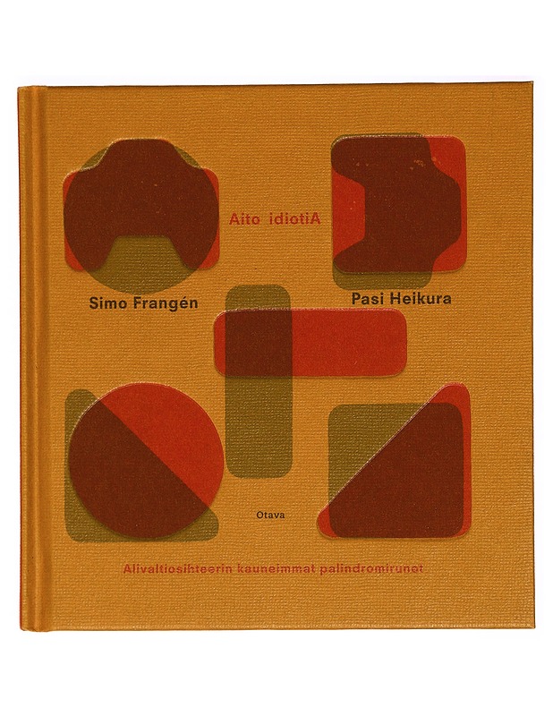 AITO IDIOTIA : ALIVALTIOSIHTEERIN KAUNEIMMAT PALINDROMIRUNOT - FRANGÉN, SIMO - Runot ja näytelmät - 10105330017 - 0