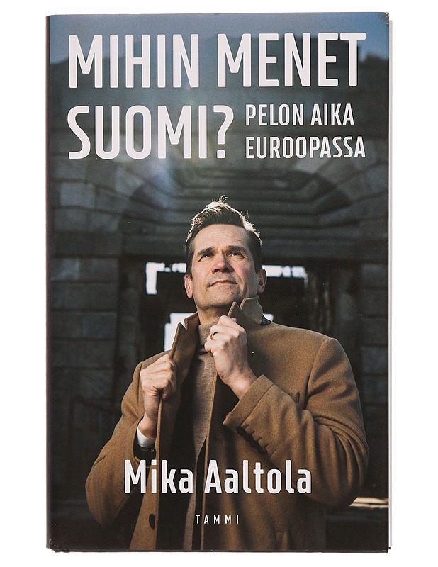 Mihin menet Suomi? : pelon aika Euroopassa - Mika Aaltola - Tietokirjat ja oppaat - 10105331738 - 0