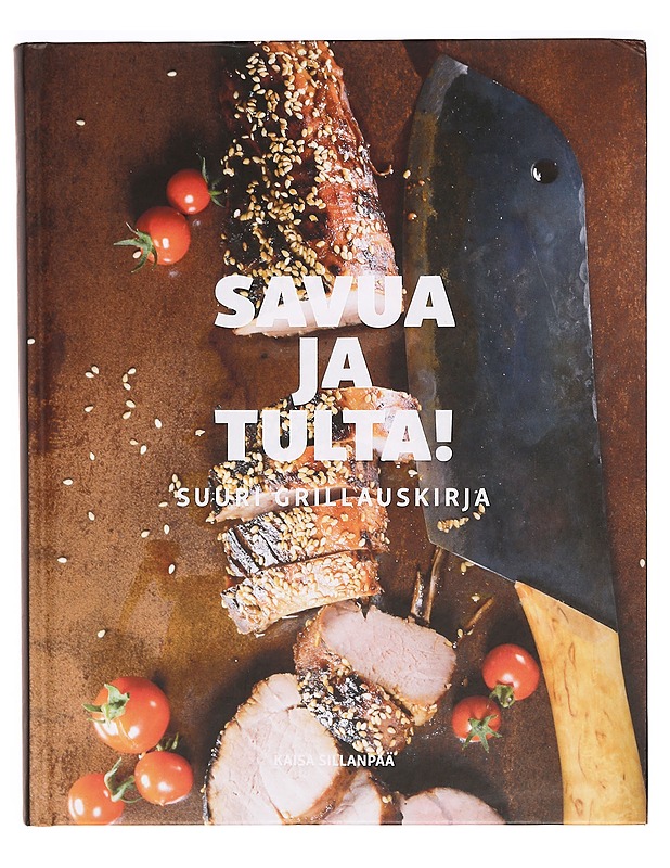 Savua ja tulta! : suuri grillauskirja - Sillanpää, Kaisa - Ruokakirjat - 10105333670 - 0
