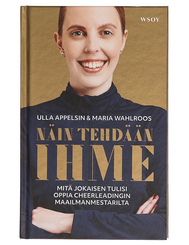 Näin tehdään ihme : mitä jokaisen tulisi oppia cheerleadingin maailmanmestarilta - Appelsin, Ulla - Elämäkerrat ja muistelmat - 10105336239 - 0