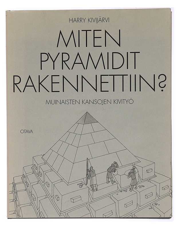 Miten pyramidit rakennettiin? : muinaisten kansojen kivityö - Kivijärvi, Harry - Tietokirjat ja oppaat - 10105337804 - 0