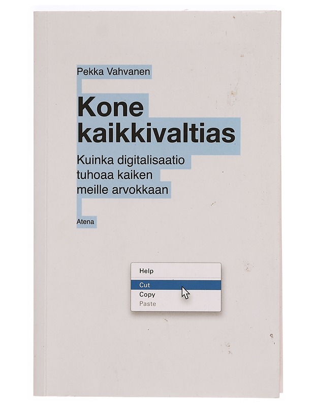 Kone kaikkivaltias : kuinka digitalisaatio tuhoaa kaiken meille arvokkaan - Pekka Vahvanen - Tietokirjat ja oppaat - 10105338337 - 0