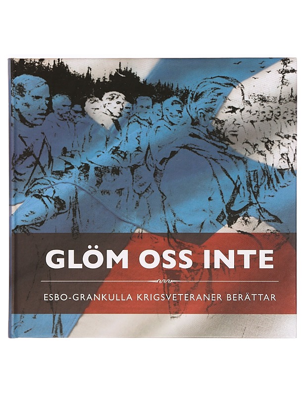 Glöm oss inte : Esbo-Grankulla krigsveteraner berättar - Johansson, Ulf - Elämäkerrat ja muistelmat - 10105338619 - 0