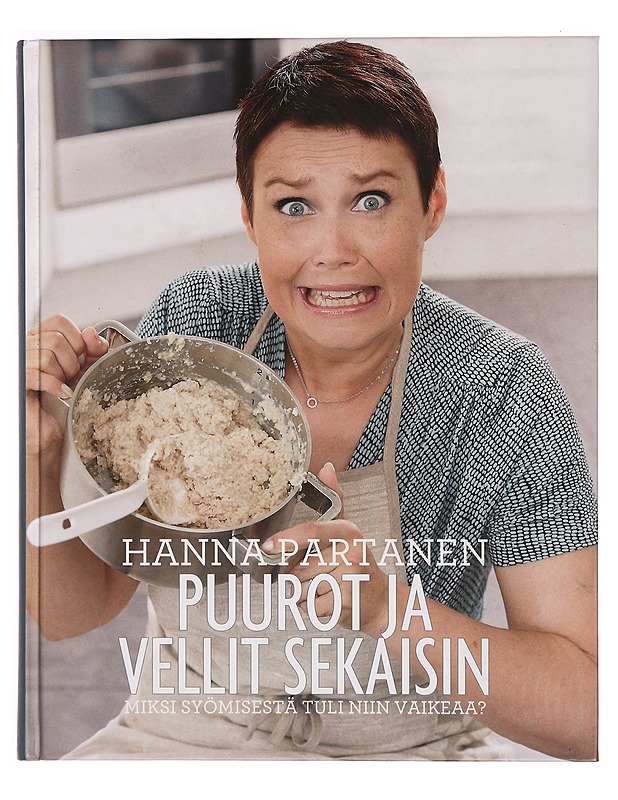 Puurot ja vellit sekaisin : miksi syömisestä tuli niin vaikeaa? - Partanen, Hanna - Tietokirjat ja oppaat - 10105339064 - 0