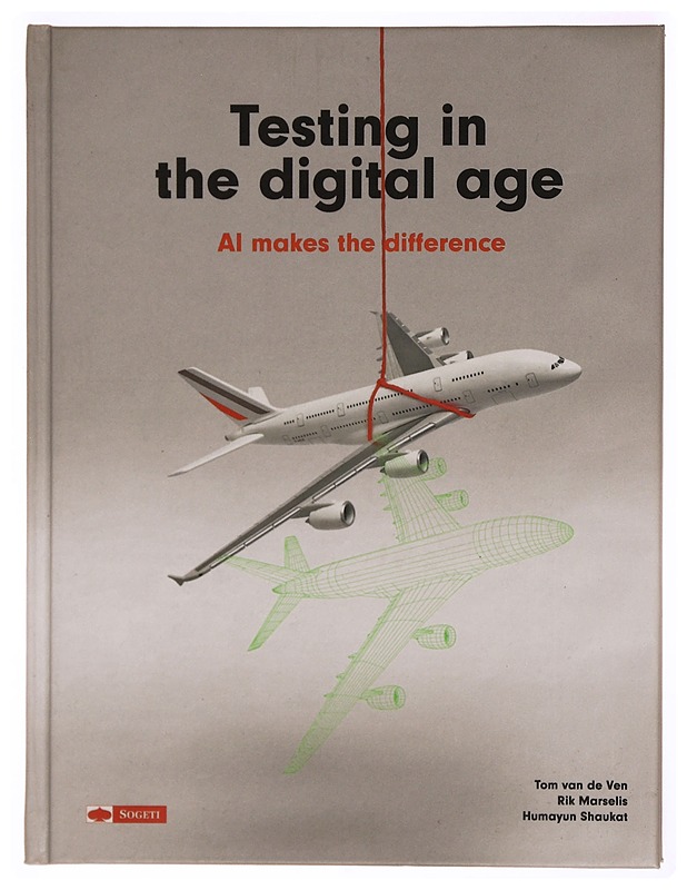 Testing in the digital age: Ai makes the difference - Tom van de Ven, Rik Marselis, Humayun Shaukat - Tietokirjat ja oppaat - 10105339131 - 0