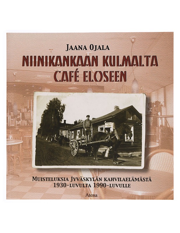 Niinikankaan kulmalta Cafe? Eloseen : muisteluksia Jyväskylän kahvilaelämästä 1930-luvulta 1990-luvulle - Jaana Ojala - Elämäkerrat ja muistelmat - 10105339484 - 0