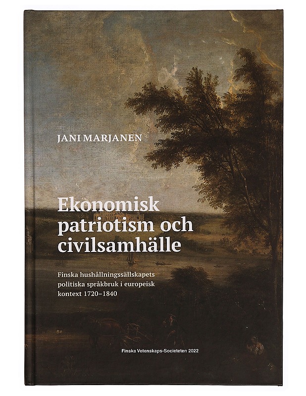 Ekonomisk patriotism och civilsamhälle : Finska hushållningssällskapets politiska språkbruk i europeisk kontext 1720-1840 - Jani Marjanen - Historiakirjat - 10105340778 - 0