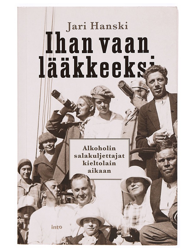 Ihan vaan lääkkeeksi : alkoholin salakuljettajat kieltolain aikaan - Jari Hanski - Historiakirjat - 10105341003 - 0