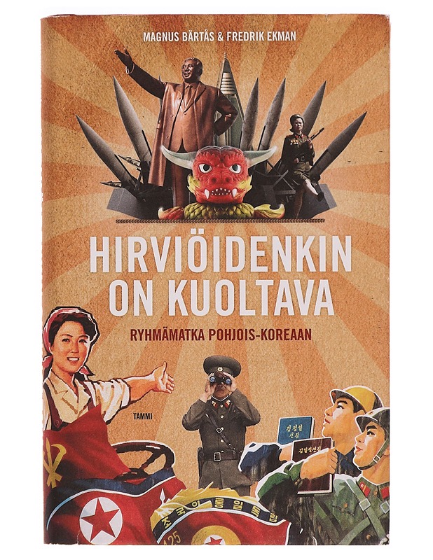 Hirviöidenkin on kuoltava : ryhmämatka Pohjois-Koreaan - Bärtås, Magnus - Historiakirjat - 10105342394 - 0