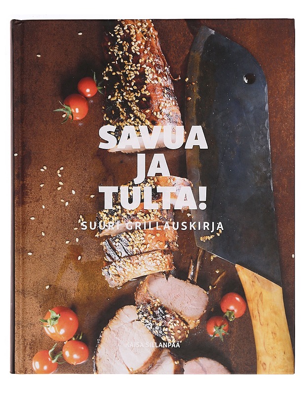 Savua ja tulta! : suuri grillauskirja - Sillanpää, Kaisa - Ruokakirjat - 10105342623 - 0