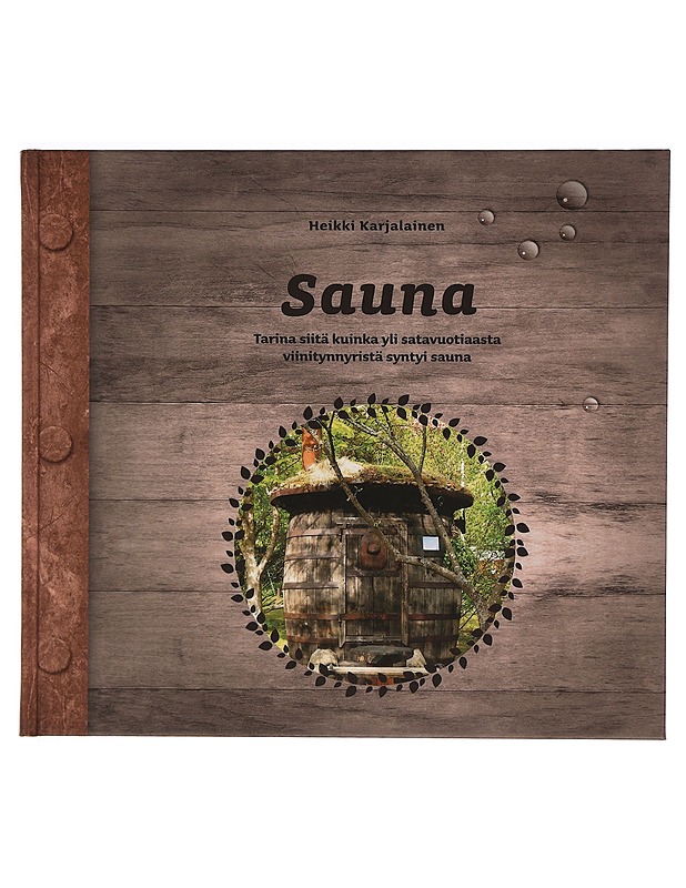 Sauna : tarina siitä kuinka yli satavuotiaasta viinitynnyristä syntyi sauna - Karjalainen, Heikki - Tietokirjat ja oppaat - 10105343160 - 0