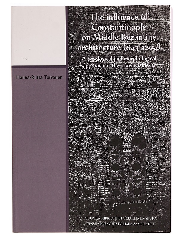 The influence of Constantinople on Middle Byzantine architecture (843-1204) : a typological and morphological approach at the provincial level - Hanna-Riitta Toivanen - Historiakirjat - 10105344117 - 0