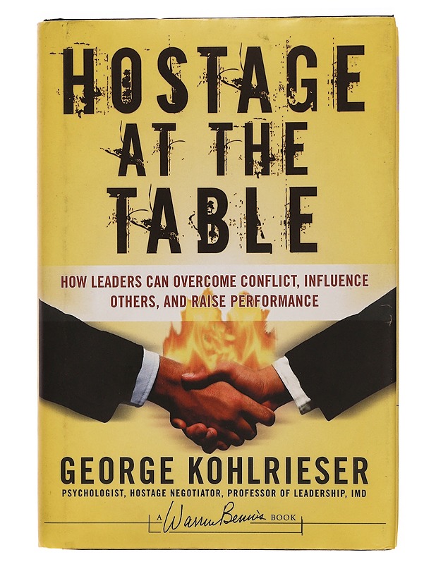 Hostage at the table : how leaders can overcome conflict, influence others, and raise performance - George Kohlrieser - Tietokirjat ja oppaat - 10105344777 - 0