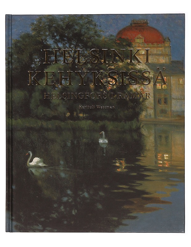 Helsinki kehyksissä : taidetta Helsingin kaupunginmuseon kokoelmista = Helsingfors i ramar : konst ur Helsingfors stadsmuseums samlingar - Wessman, Kerttuli - Historiakirjat - 10105344872 - 0