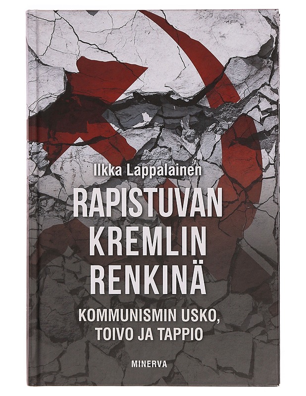 Rapistuvan Kremlin renkinä : kommunismin usko, toivo ja tappio - Ilkka Lappalainen - Elämäkerrat ja muistelmat - 10105345538 - 0