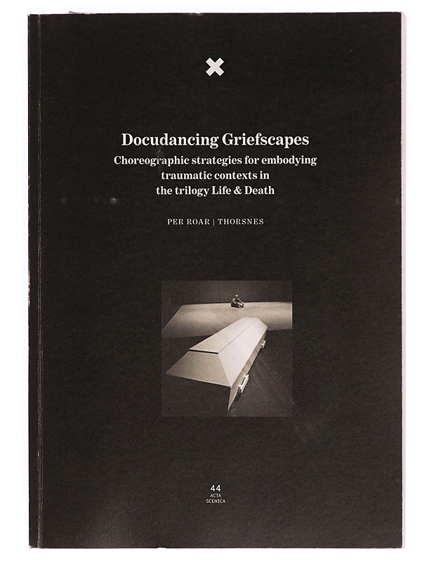 Docudancing griefscapes : choreographic strategies for embodying traumatic contexts in the trilogy Life & Death - Per Roar Thorsnes - Tietokirjat ja oppaat - 10105345598 - 0