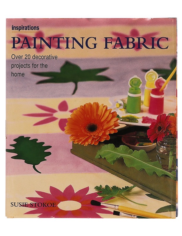 Painting fabric : over 20 decorative projects for the home - Stokoe, Susie - Tietokirjat ja oppaat - 10105346063 - 0