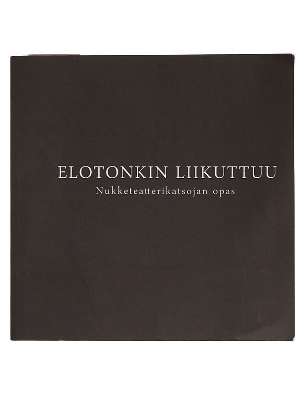 Elotonkin liikuttuu : nukketeatterikatsojan opas - Sippola, Outi - Tietokirjat ja oppaat - 10105347374 - 0