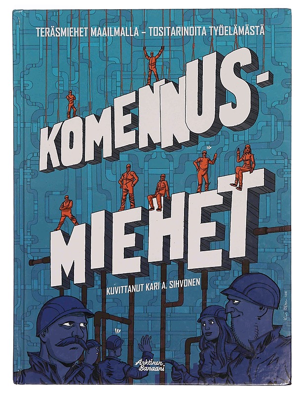 Komennusmiehet : teräsmiehet maailmalla : tositarinoita työelämästä - Sihvonen, Kari A. - Elämäkerrat ja muistelmat - 10105348082 - 0