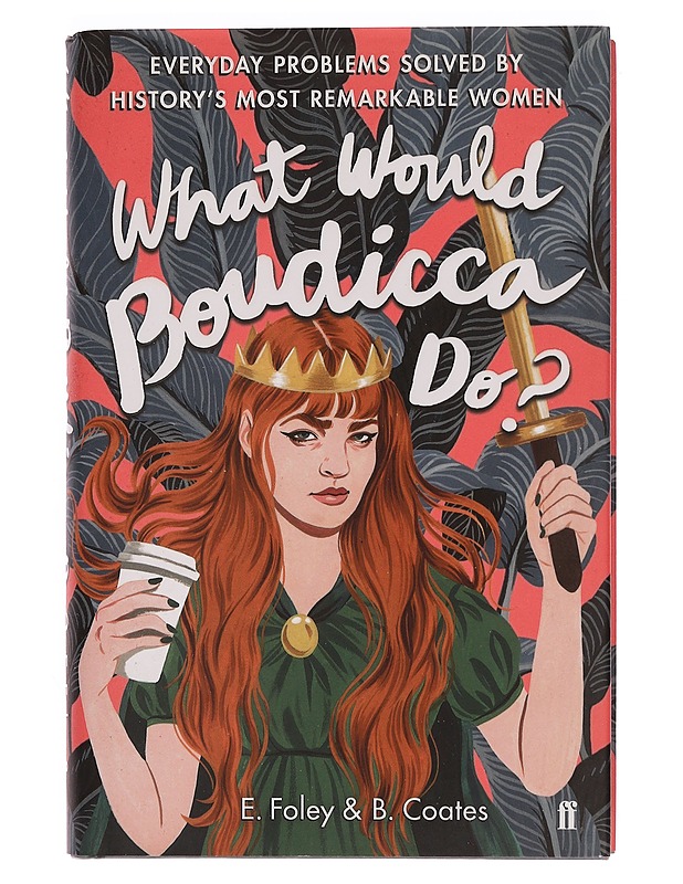 What would Boudicca do? : everyday problems solved by history's most remarkable women - Foley, Elizabeth - Historiakirjat - 10105350133 - 0