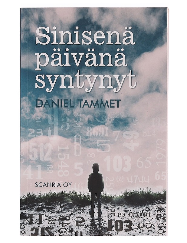 Sinisenä päivänä syntynyt : asperger-henkilön muistelmat, jotka paljastavat poikkeuksellisen luonteen ja lahjakkuuden - Tammet, Daniel - Elämäkerrat ja muistelmat - 10105350514 - 0