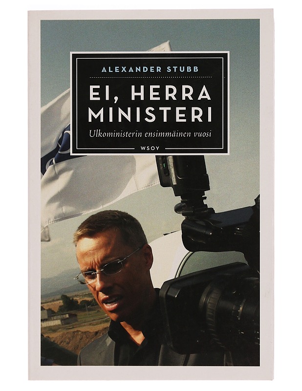 Ei, herra ministeri : ulkoministerin ensimmäinen vuosi - Stubb, Alexander - Elämäkerrat ja muistelmat - 10105351371 - 0