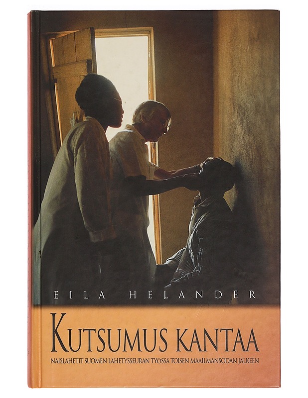 Kutsumus kantaa : naislähetit Suomen Lähetysseuran työssä toisen maailmansodan jälkeen - Eila Helander - Elämäkerrat ja muistelmat - 10105351389 - 0