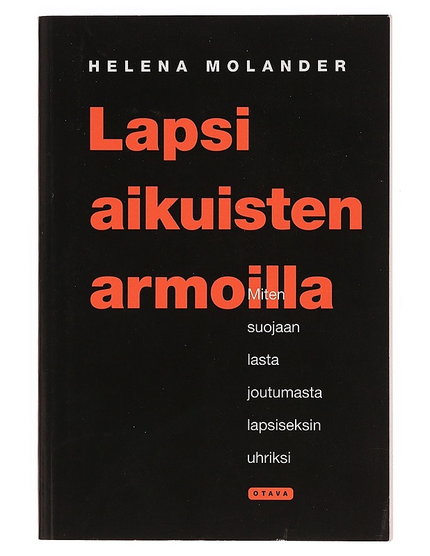 Lapsi aikuisten armoilla : miten suojaan lasta joutumasta lapsiseksin uhriksi - Helena Molander - Tietokirjat ja oppaat - 10105351539 - 0