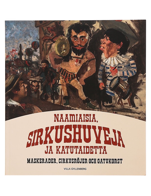 Naamiaisia, sirkushuveja ja katutaidetta = Maskerader, cirkusnöjen och gatukonst - Nylund, Lotta - Tietokirjat ja oppaat - 10105352099 - 0