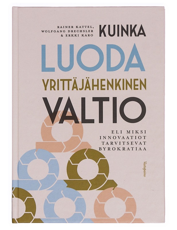 Kuinka luoda yrittäjähenkinen valtio eli miksi innovaatiot tarvitsevat byrokratiaa - Kattel, Rainer - Tietokirjat ja oppaat - 10105352929 - 0