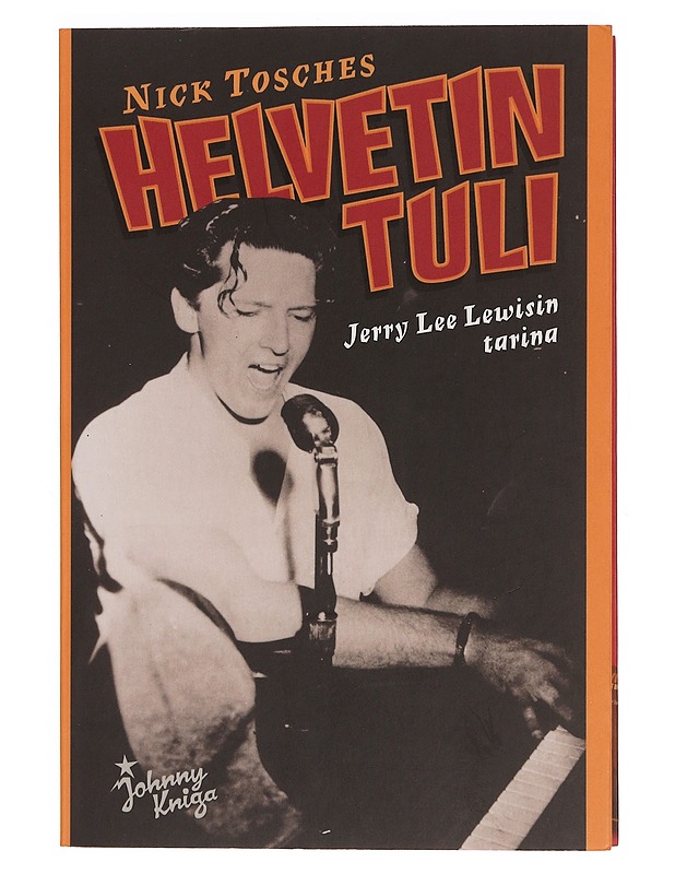 Helvetin tuli : Jerry Lee Lewisin tarina - Tosches, Nick - Musiikki- ja elokuvakirjat - 10105353512 - 0