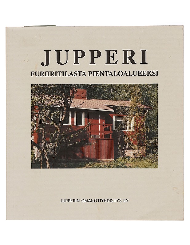 Jupperi : furiiritilasta pientaloalueeksi : sukupolvesta sukupolveen, menneisyyttä kunnioittaen, nykyistä kiittäen, tulevaa kannustaen - Lanu, Saini - Historiakirjat - 10105353926 - 0