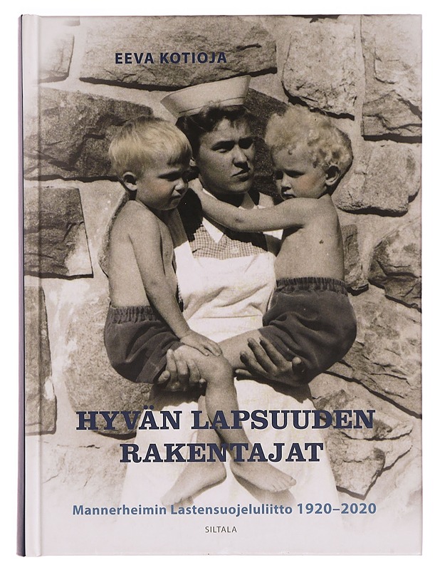 Hyvän lapsuuden rakentajat : Mannerheimin Lastensuojeluliitto 1920-2020 - Eeva Kotioja - Historiakirjat - 10105353963 - 0