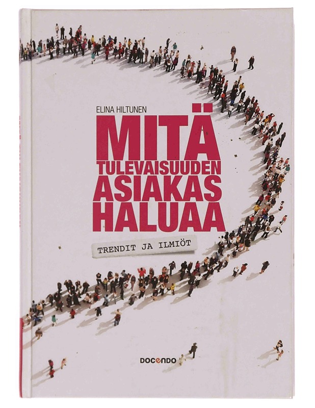 Mitä tulevaisuuden asiakas haluaa : trendit ja ilmiöt - Elina Hiltunen - Tietokirjat ja oppaat - 10105354077 - 0