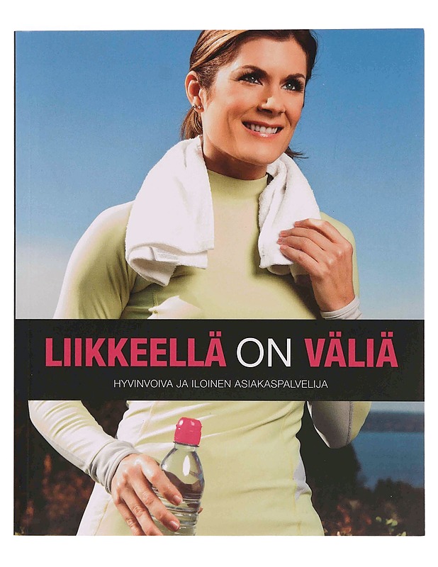 Liikkeellä on väliä : hyvinvoiva ja iloinen asiakaspalvelija - Hyvinvointikirjat - 10105354270 - 0