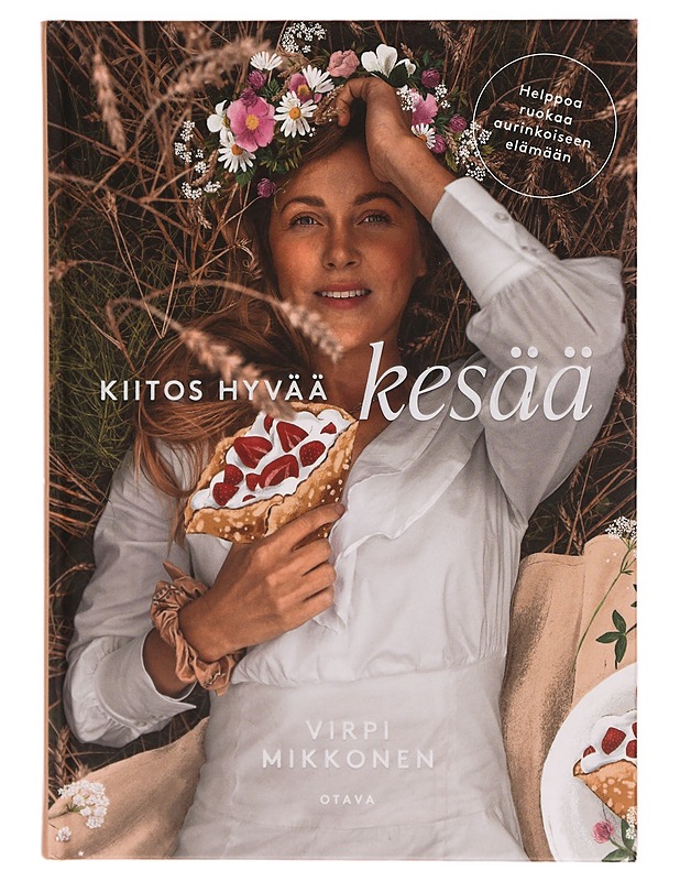Kiitos hyvää kesää : helppoa ruokaa aurinkoiseen elämään - Virpi Mikkonen - Ruokakirjat - 10105354807 - 0