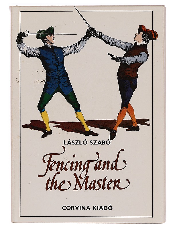Fencing and the Master - László Szabó, Corvina Kiadó - Tietokirjat ja oppaat - 10105354812 - 0