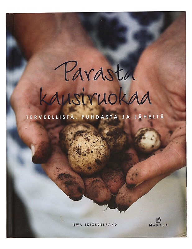 Parasta kausiruokaa : terveellistä, puhdasta ja läheltä - Skiöldebrand, Ewa - Ruokakirjat - 10105354950 - 0