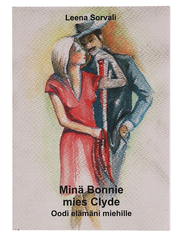 Minä Bonnie, mies Clyde : oodi elämäni miehille - Leena Sorvali - Romaanit ja novellit - 10105355936 - 0