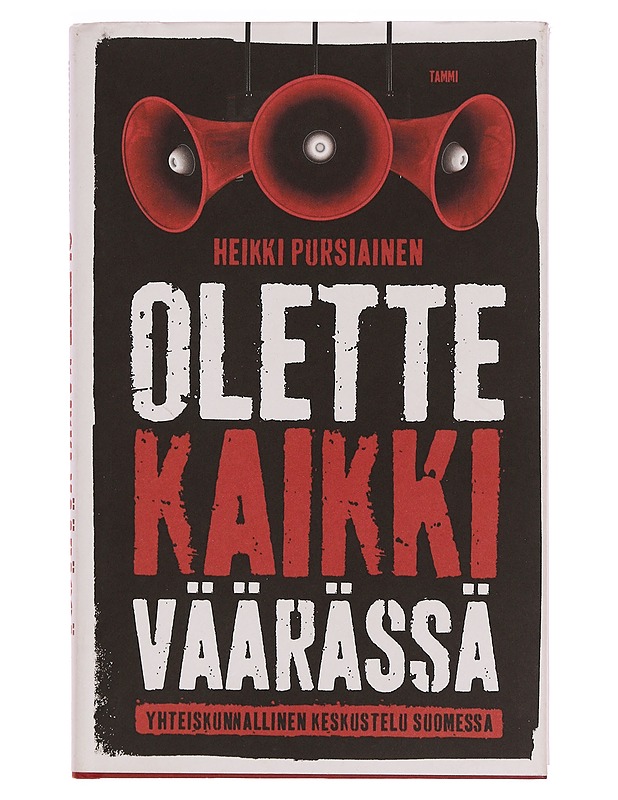 Olette kaikki väärässä : yhteiskunnallinen keskustelu Suomessa - Heikki Pursiainen - Tietokirjat ja oppaat - 10105355992 - 0