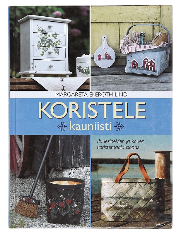Koristele kauniisti : puuesineiden ja korien koristemaalausopas - Ekeroth-Lind, Margareta - Käsityökirjat - 10105356156 - 0